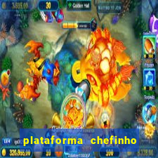 plataforma chefinho 777 bet